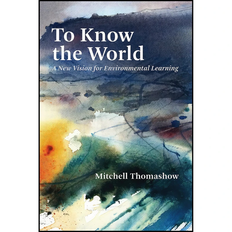کتاب To Know the World اثر Mitchell Thomashow انتشارات The MIT Press