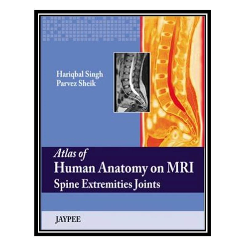 کتاب Atlas of Human Anatomy on MRI Spine Extremities Joints اثر Singh H. and Sheik P انتشارات مؤلفین طلایی