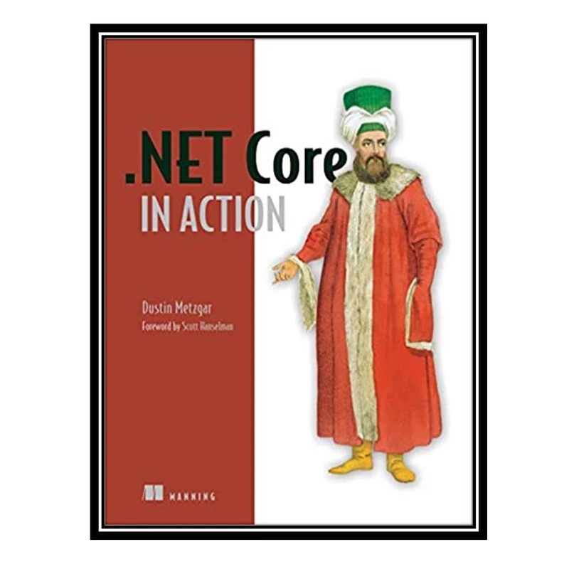 کتاب NET Core in Action, 1st Edition. اثر Dustin Metzgar انتشارات مؤلفین طلایی