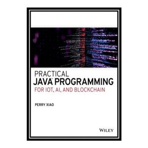 کتاب 	 Practical Java® Programming for IoT, AI, and Blockchain اثر Perry Xiao انتشارات مؤلفین طلایی