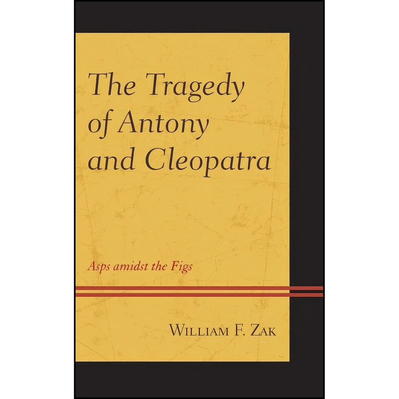 کتاب The Tragedy of Antony and Cleopatra اثر William F. Zak انتشارات Lexington Books