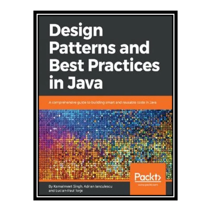 کتاب 	 Design Patterns and Best Practices in Java: A comprehensive guide to building smart and reusable code in Java اثر جمعی از نویسندگان انتشارات مؤلفین طلایی