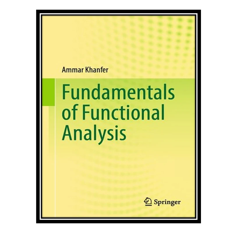 کتاب Fundamentals of Functional Analysis اثر Ammar Khanfer انتشارات مؤلفین طلایی