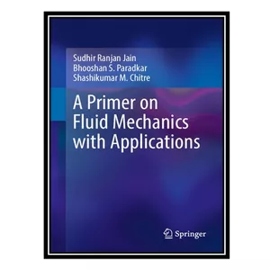 کتاب A Primer on Fluid Mechanics with Applications اثر جمعی از نویسندگان انتشارات مؤلفین طلایی
