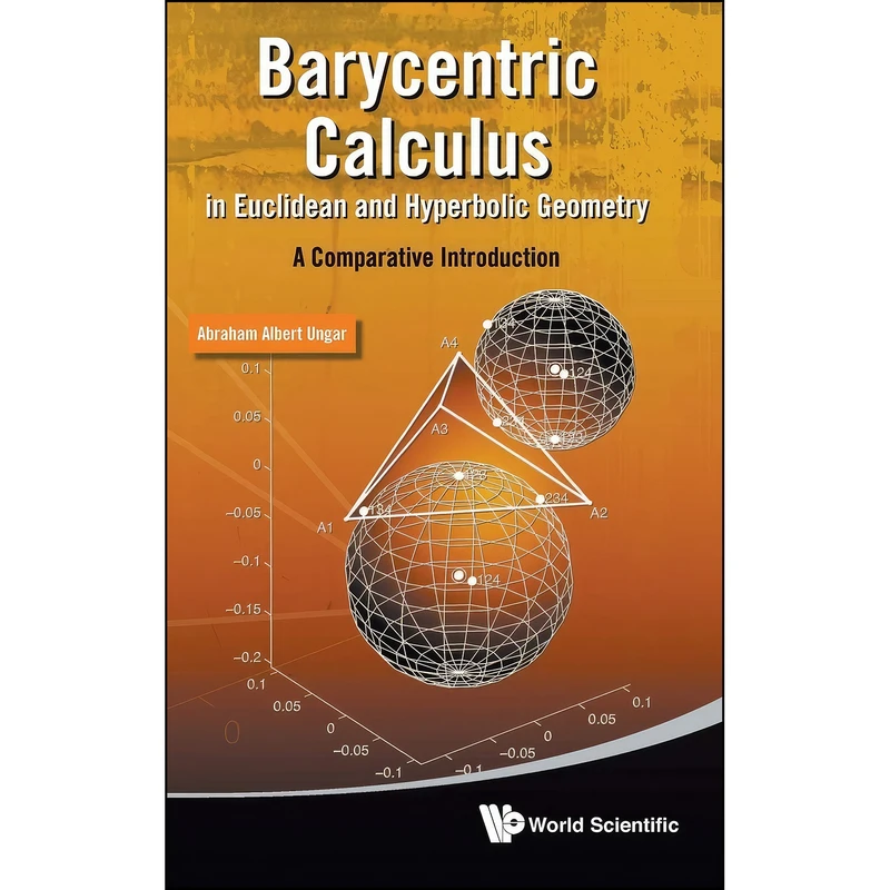کتاب Barycentric calculus in euclidean and hyperbolic geometry اثر جمعي از نويسندگان انتشارات Wspc