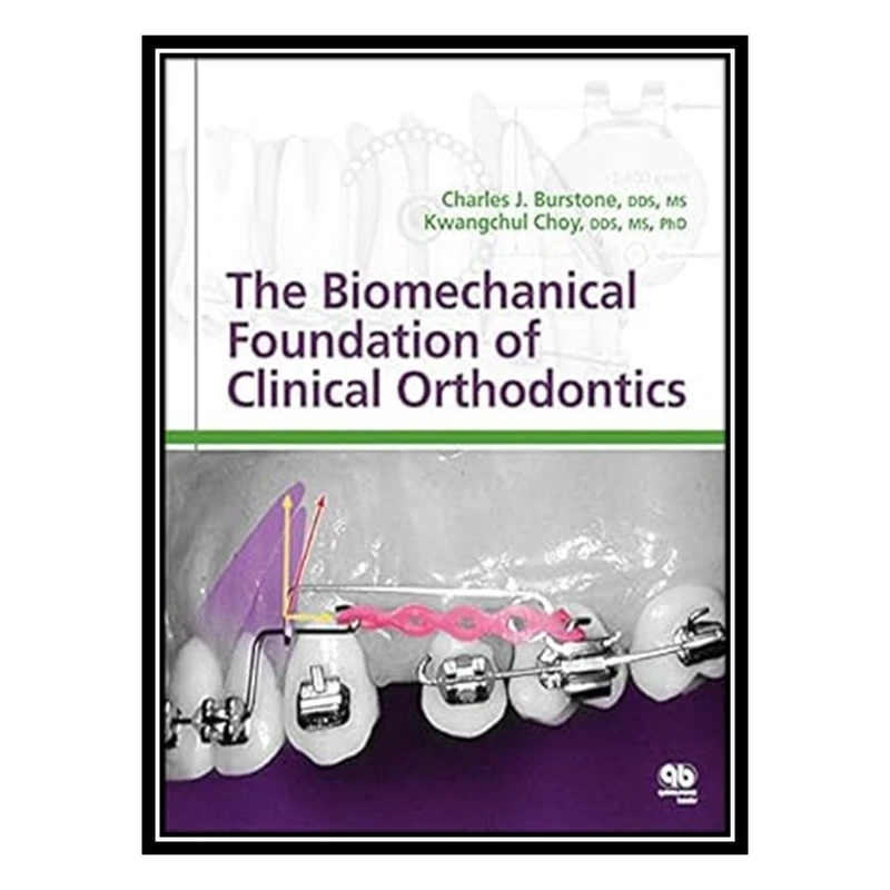کتاب The Biomechanical Foundation of Clinical Orthodontics اثر Charles J Burstone AND Kwangchul Choy انتشارات مؤلفین طلایی