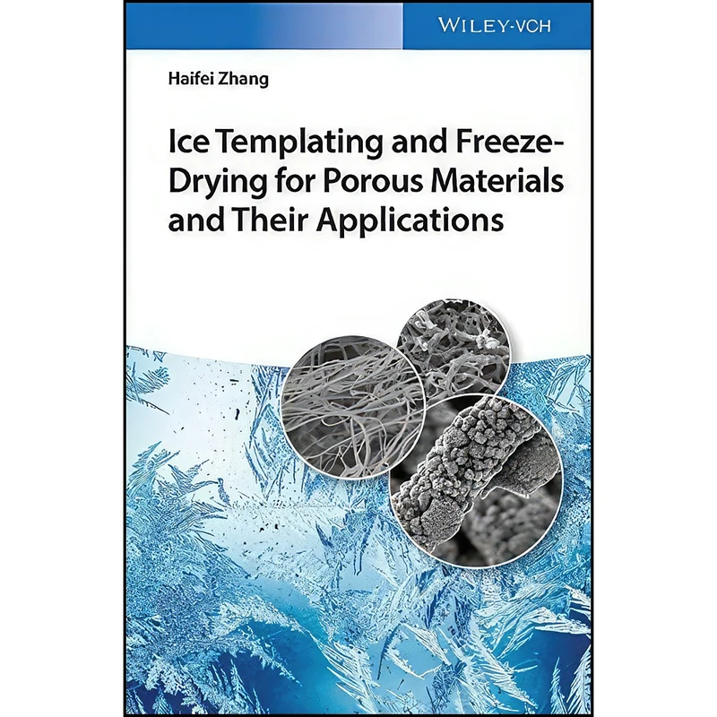 کتاب Ice Templating and Freeze Drying for Porous Materials and Their Applications اثر Haifei Zhang انتشارات Wiley-VCH
