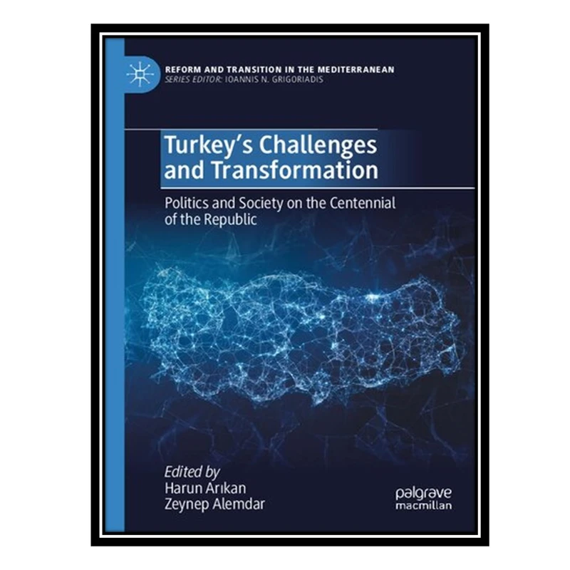 کتاب Turkey’s Challenges and Transformation: Politics and Society on the Centennial of the Republic اثر Harun Arıkan AND Zeynep Alemdar انتشارات مؤلفین طلایی