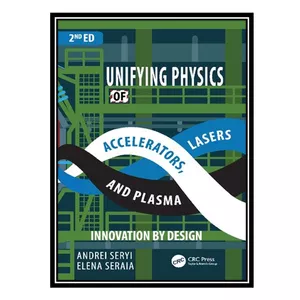 کتاب Unifying Physics of Accelerators Lasers and Plasma اثر Andrei A. Seryi, Elena I. Seraia انتشارات مؤلفین طلایی
