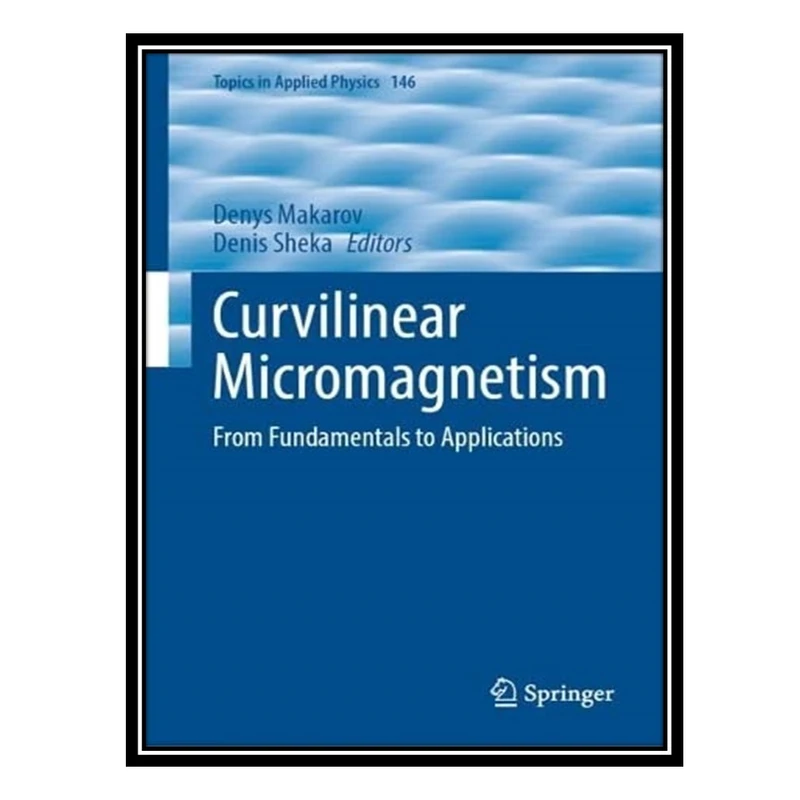 کتاب Curvilinear Micromagnetism: From Fundamentals to Applications اثر Denys Makarov and Denis D. Sheka انتشارات مؤلفین طلایی