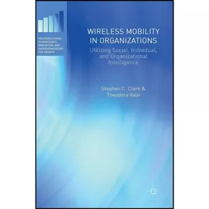 کتاب Wireless Mobility in Organizations اثر Stephen C. Clark and Theodora Valvi انتشارات Palgrave Macmillan