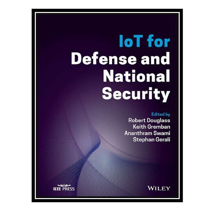 کتاب IoT for Defense and National Security اثر جمعی از نویسندگان انتشارات مؤلفین طلایی کتاب IoT for Defense and National Security اثر جمعی از نویسندگان انتشارات مؤلفین طلایی