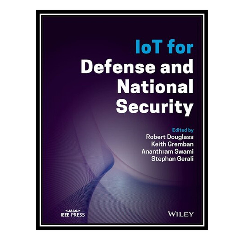 کتاب IoT for Defense and National Security اثر جمعی از نویسندگان انتشارات مؤلفین طلایی کتاب IoT for Defense and National Security اثر جمعی از نویسندگان انتشارات مؤلفین طلایی