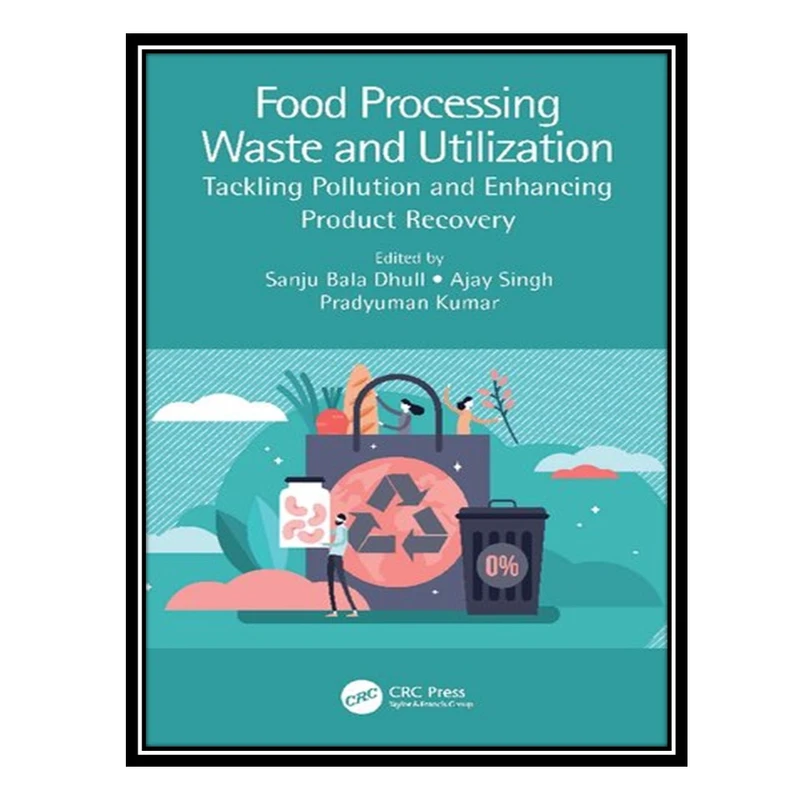 کتاب Food Processing Waste and Utilization: Tackling Pollution and Enhancing Product Recovery اثر جمعی از نویسندگان انتشارات مؤلفین طلایی