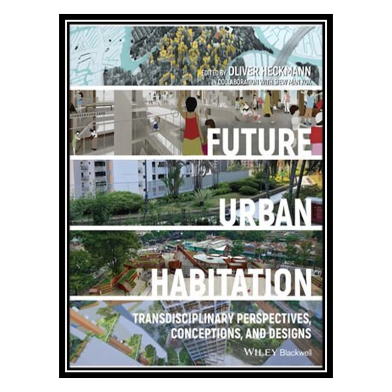 کتاب Future Urban Habitation: Transdisciplinary Perspectives, Conceptions, and Designs اثر Oliver Heckmann انتشارات مؤلفین طلایی