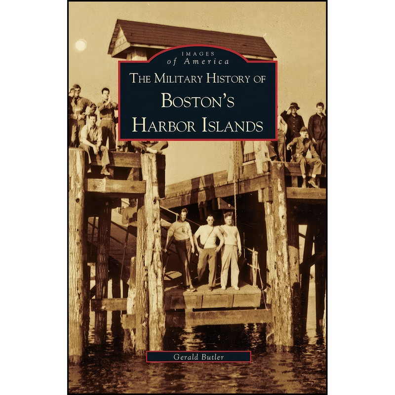 کتاب Military History of Boston's Harbor Islands اثر Gerald Butler انتشارات Arcadia Publishing Library Editions