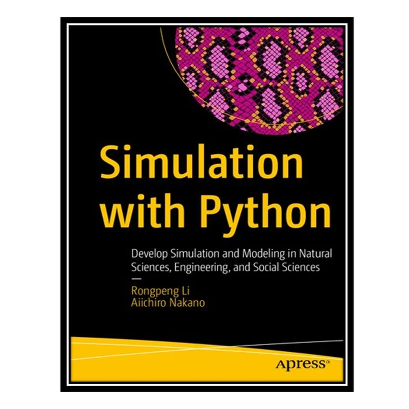 کتاب Simulation With Python: Develop Simulation And Modeling In Natural Sciences, Engineering, And Social Sciences اثر Rongpeng Li and Aiichiro Nakano انتشارات مؤلفین طلایی