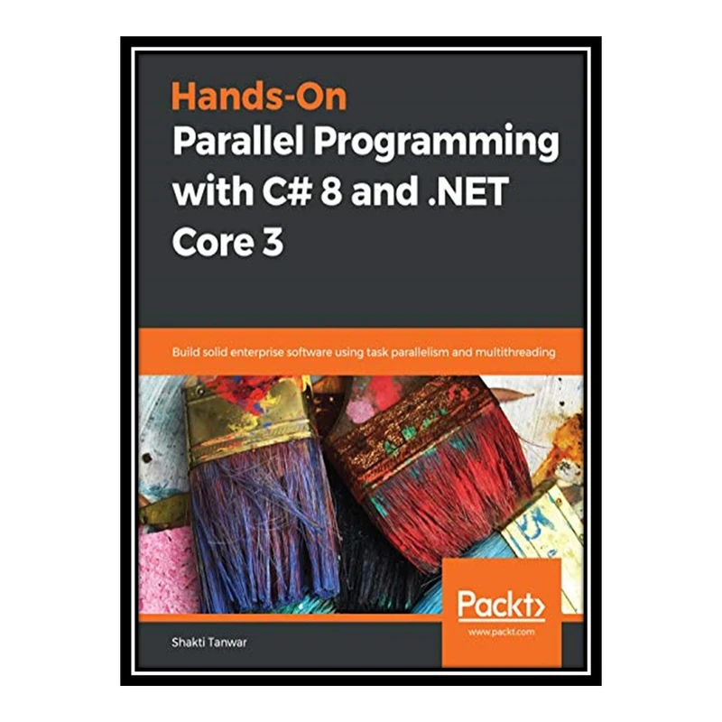 کتاب 	 Hands-On Parallel Programming with C# 8 and .NET Core 3: Build solid enterprise software using task parallelism and multithreading. Code اثر Shakti Tanwar انتشارات مؤلفین طلایی