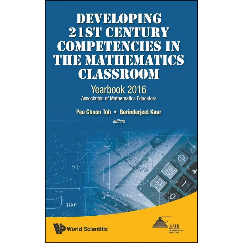 کتاب DEVELOPING 21ST CENTURY COMPETENCIES IN THE MATHEMATICS CLASSROOM اثر Pee Choon Toh and Berinderjeet Kaur انتشارات World Scientific Publishing Company