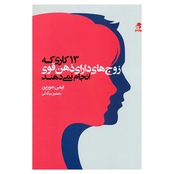 کتاب 13 کاری که زوج های دارای ذهن قوی انجام نمی دهند اثر ایمی مورین ترجمه منصور بیگدلی انتشارات بهار سبز