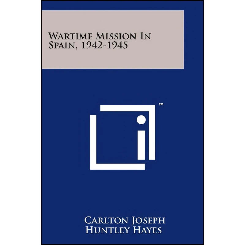 کتاب Wartime Mission in Spain, 1942-1945 اثر Carlton Joseph Huntley Hayes انتشارات Literary Licensing, LLC