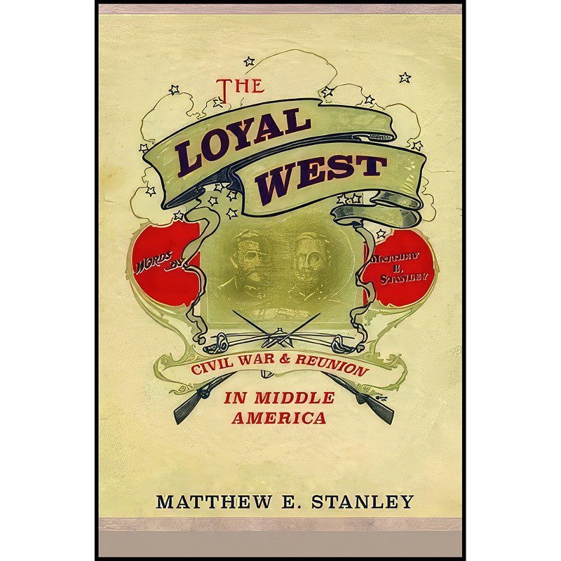 کتاب The Loyal West اثر Matthew E Stanley انتشارات University of Illinois Press