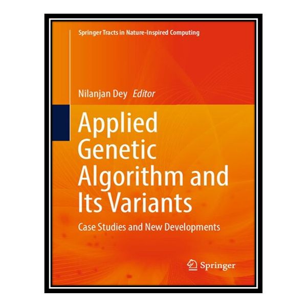 کتاب Applied Genetic Algorithm and Its Variants: Case Studies and New Developments اثر Nilanjan Dey انتشارات مؤلفین طلایی