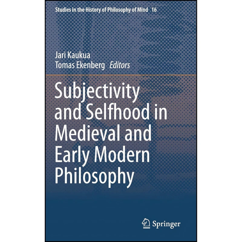 کتاب Subjectivity and Selfhood in Medieval and Early Modern Philosophy  اثر Jari Kaukua and Tomas Ekenberg انتشارات Springer