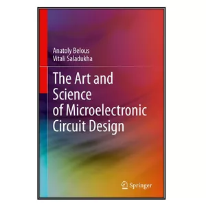  کتاب The Art and Science of Microelectronic Circuit Design اثر Anatoly Belous and Vitali Saladukha انتشارات مؤلفين طلايي