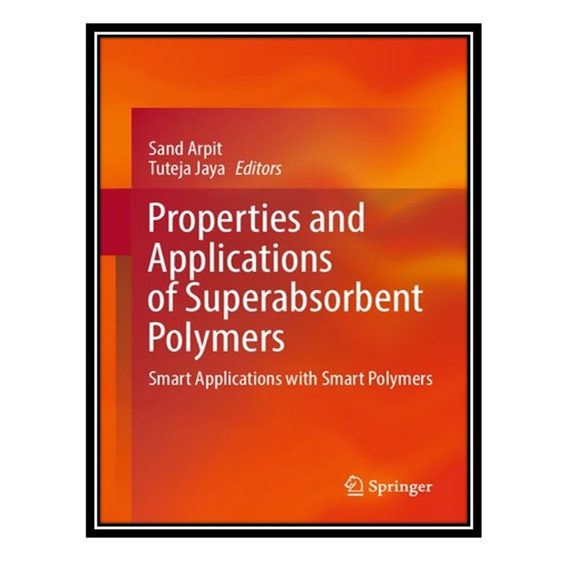 کتاب Properties and Applications of Superabsorbent Polymers: Smart Applications with Smart Polymers اثر Sand Arpit and Tuteja Jaya انتشارات مؤلفین طلایی
