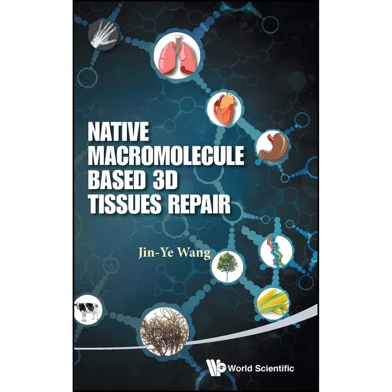 کتاب NATIVE MACROMOLECULE-BASED 3D TISSUES REPAIR اثر JIN-YE WANG انتشارات World Scientific Publishing Company