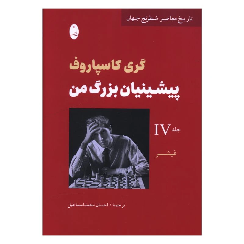 کتاب پيشينيان بزرگ من جلد 4 فیشر اثر گری کاسپاروف ترجمه احسان محمد اسماعیل انتشارات شباهنگ
