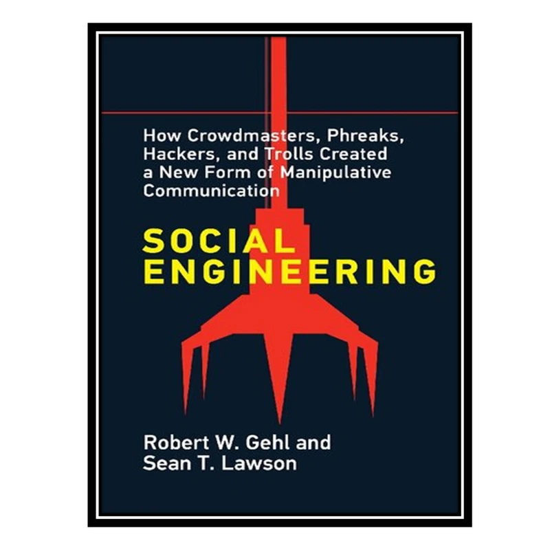 کتاب Social Engineering: How Crowdmasters, Phreaks, Hackers, And Trolls Created A New Form Of Manipulative Communication اثر Robert W Gehl AND Sean T Lawson انتشارات مؤلفین طلایی