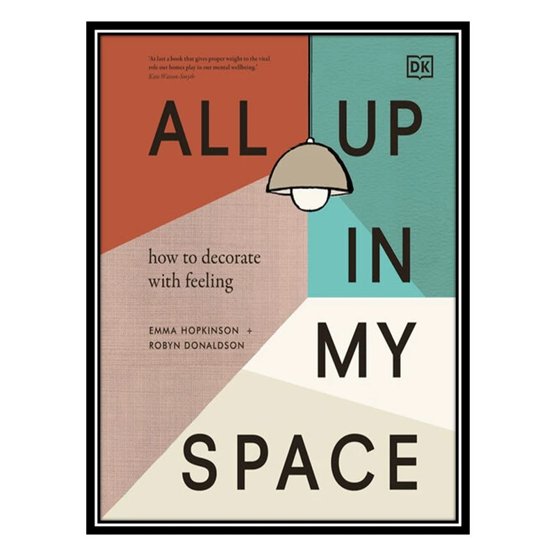 کتاب All Up In My Space: How to Decorate With Feeling اثر Robyn Donaldson AND Emma Hopkinson انتشارات مؤلفین طلایی