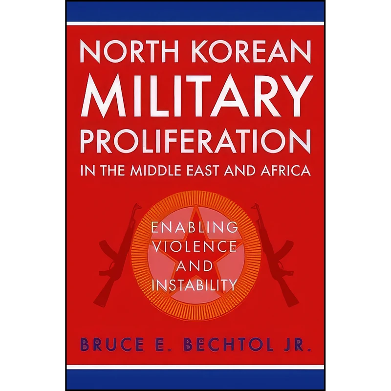 کتاب North Korean Military Proliferation in the Middle East and Africa اثر Bruce E. Bechtol Jr. انتشارات University Press of Kentucky