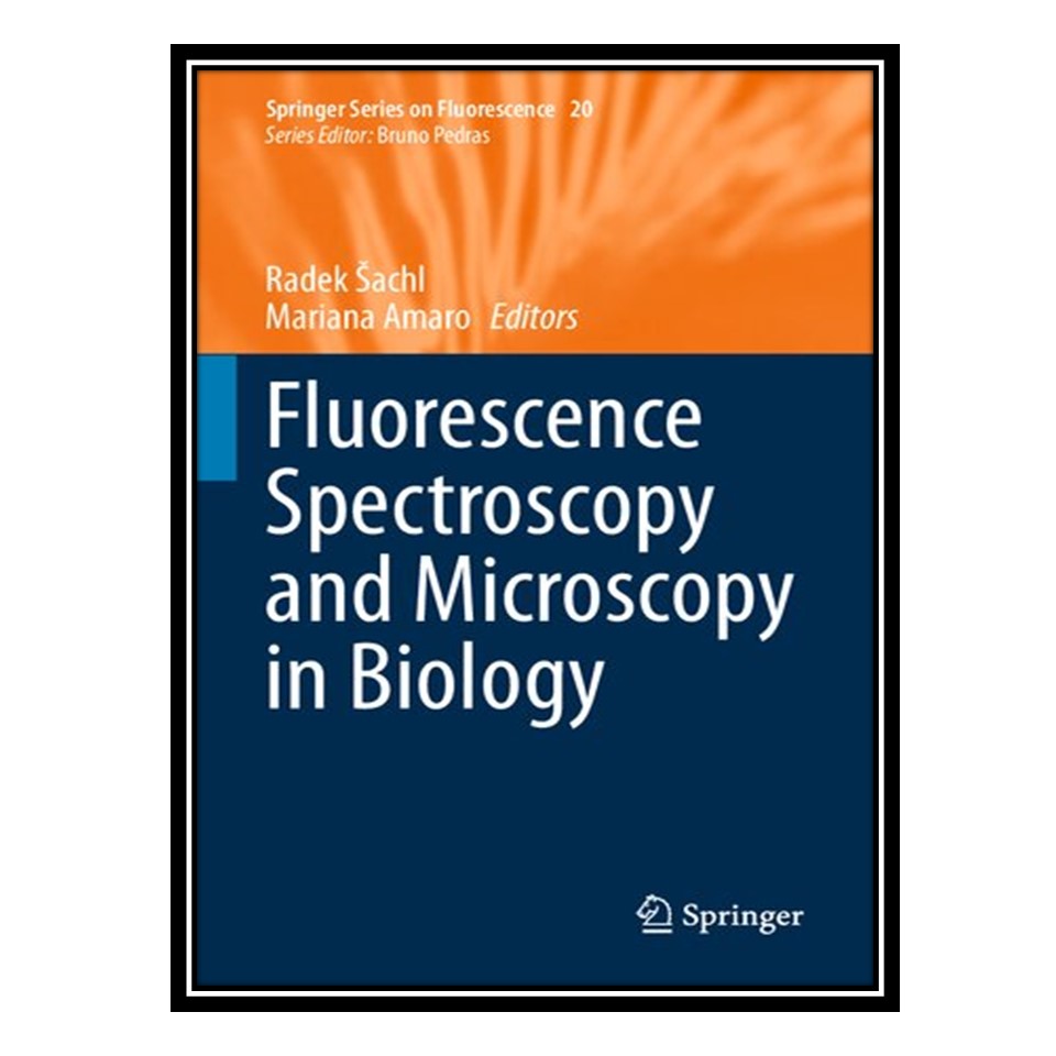 کتاب Fluorescence Spectroscopy and Microscopy in Biology اثر Radek Šachl AND Mariana Amaro انتشارات مؤلفین طلایی