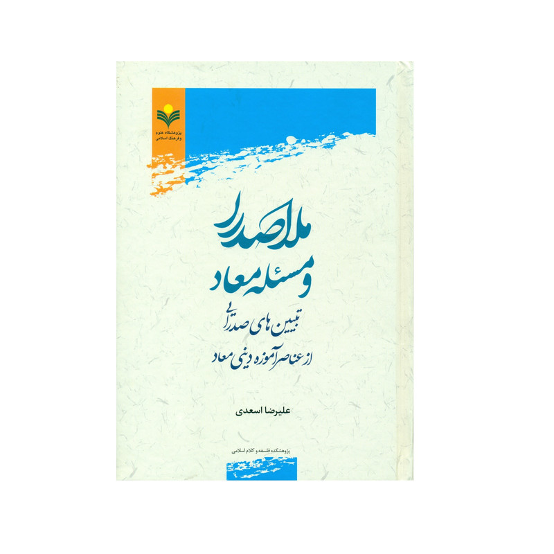 کتاب ملاصدرا و مسئله معاد اثر علیرضا اسعدی انتشارات پژوهشگاه علوم و فرهنگ اسلامی