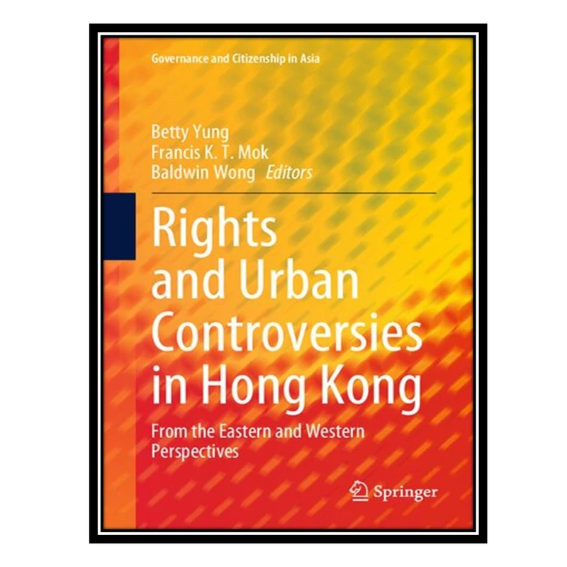 کتاب Rights and Urban Controversies in Hong Kong: From the Eastern and Western Perspectives اثر جمعی از نویسندگان انتشارات مؤلفین طلایی