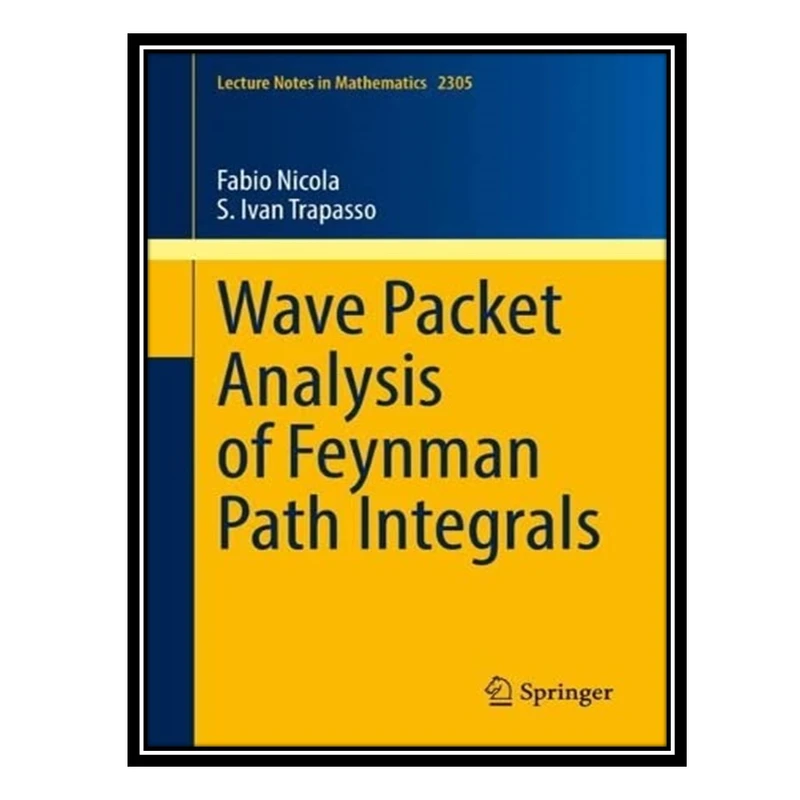 کتاب Wave Packet Analysis of Feynman Path Integrals اثر Fabio Nicola AND S Ivan Trapasso انتشارات مؤلفین طلایی