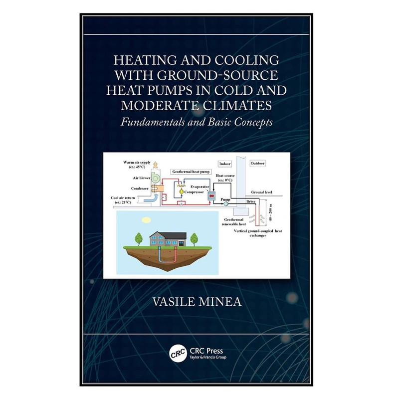  کتاب Heating and Cooling with Ground-Source Heat Pumps in Cold and Moderate Climates اثر Vasile Minea انتشارات مؤلفين طلايي
