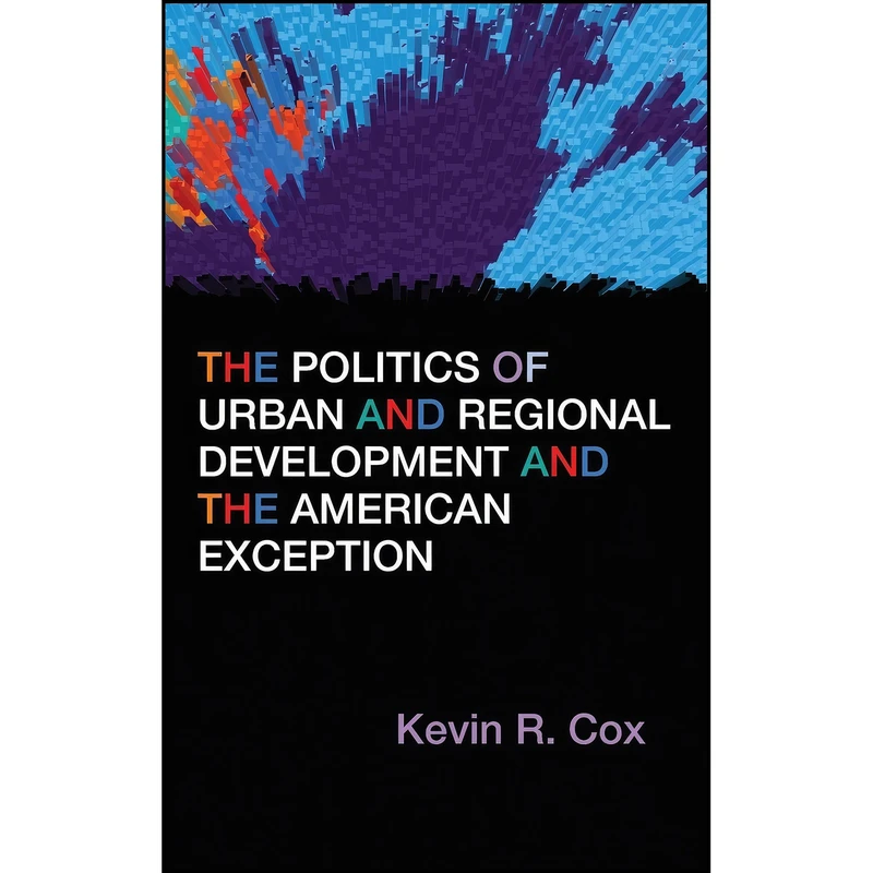 کتاب The Politics of Urban and Regional Development and the American Exception اثر Kevin R. Cox انتشارات Syracuse University Press
