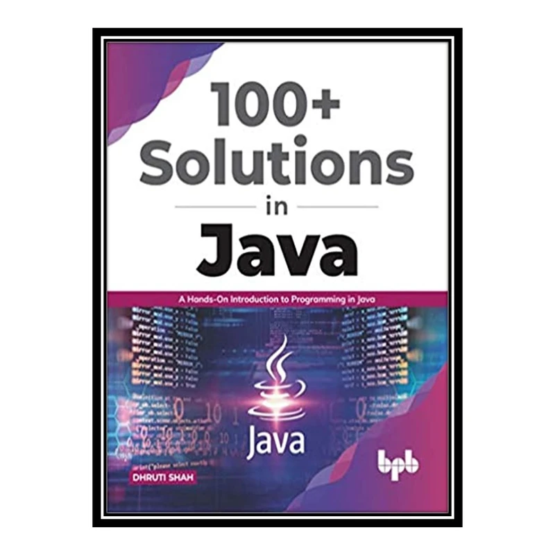 کتاب Solutions in Java: A Hands-On Introduction to Programming in Javaاثر  DHRUTI SHAH انتشارات مؤلفین طلایی