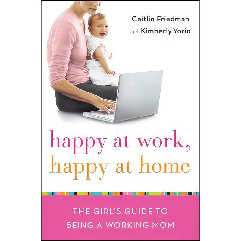 کتاب Happy at Work, Happy at Home اثر Caitlin Friedman and Kimberly Yorio انتشارات Crown Business