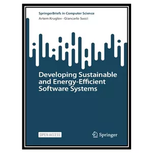 کتاب Developing Sustainable and Energy-Efficient Software Systems اثر Artem Kruglov, Giancarlo Succi انتشارات مؤلفین طلایی