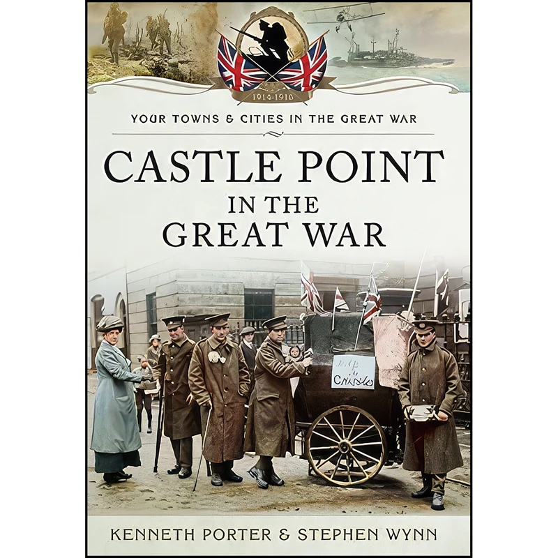 کتاب Castle Point in the Great War  اثر Ken Porter and Stephen Wynn انتشارات Pen and Sword Military