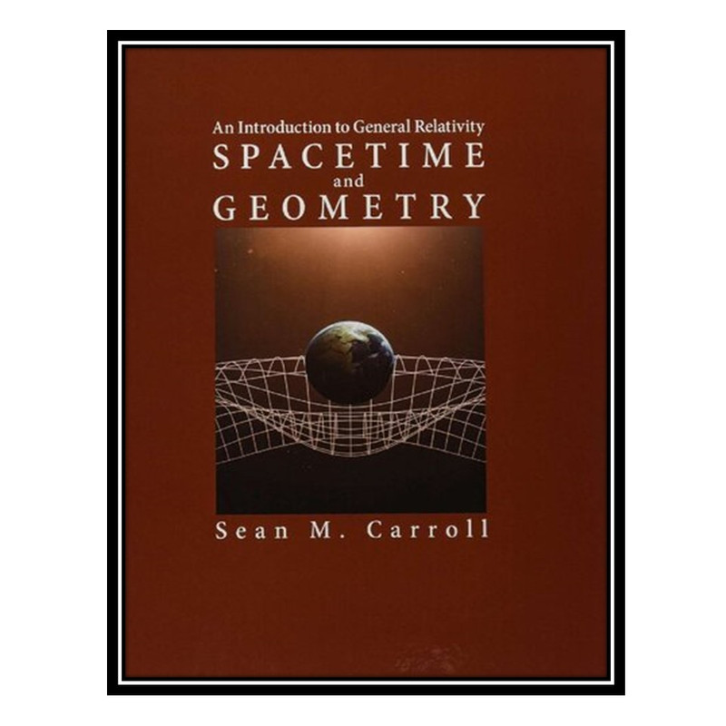 کتاب Spacetime and Geometry an introduction to General Relativity اثر Carroll Sean انتشارات مؤلفین طلایی