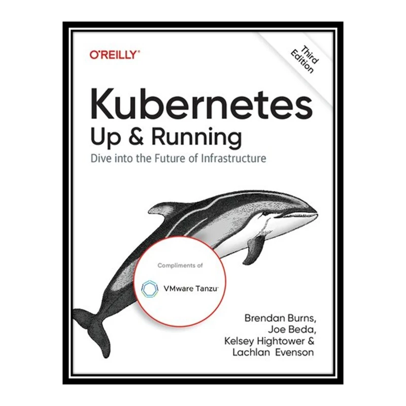 کتاب Kubernetes Up & Running: Dive into the Future of Infrastructure اثر جمعی از نویسندگان انتشارات مؤلفین طلایی