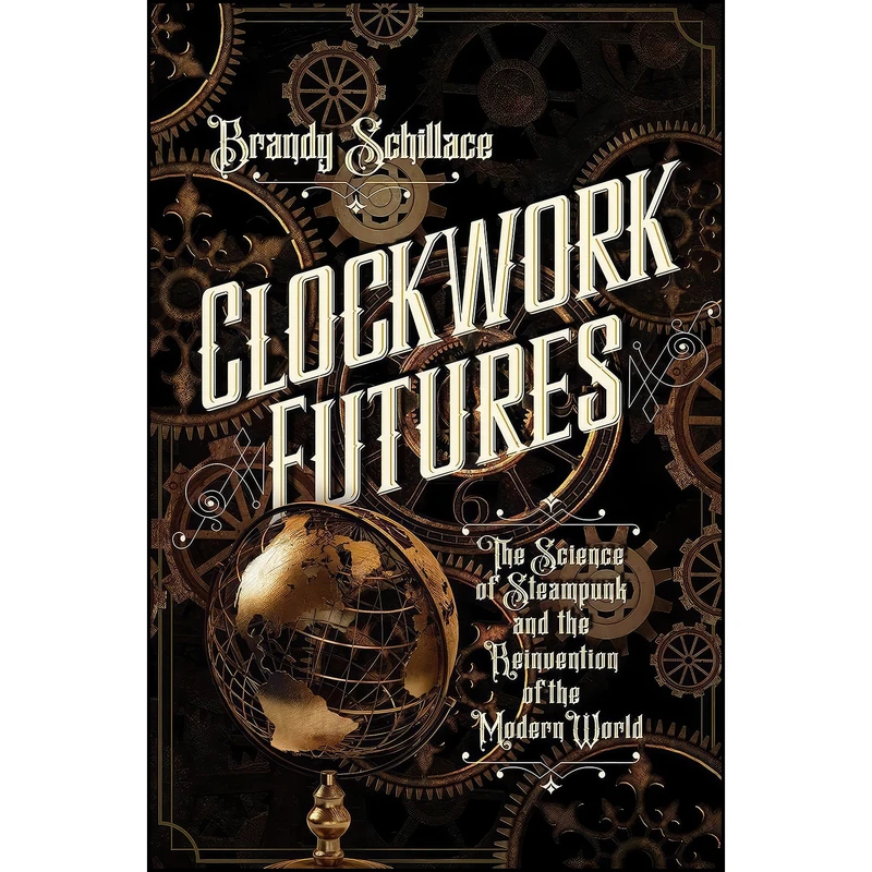 کتاب Clockwork Futures اثر Brandy Schillace انتشارات Pegasus Books