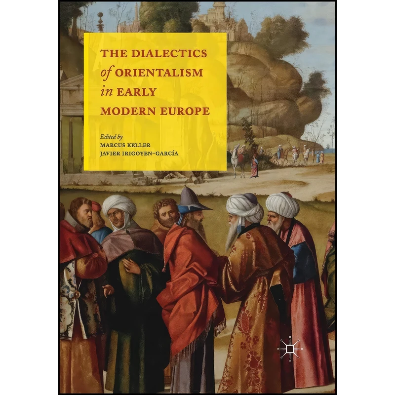 کتاب The Dialectics of Orientalism in Early Modern Europe اثر جمعي از نويسندگان انتشارات تازه ها