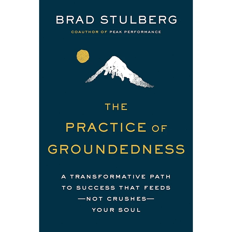 کتاب The Practice of Groundedness: A Transformative Path to Success That Feeds--Not Crushes--Your Soul اثر Brad Stulberg انتشارات Portfolio